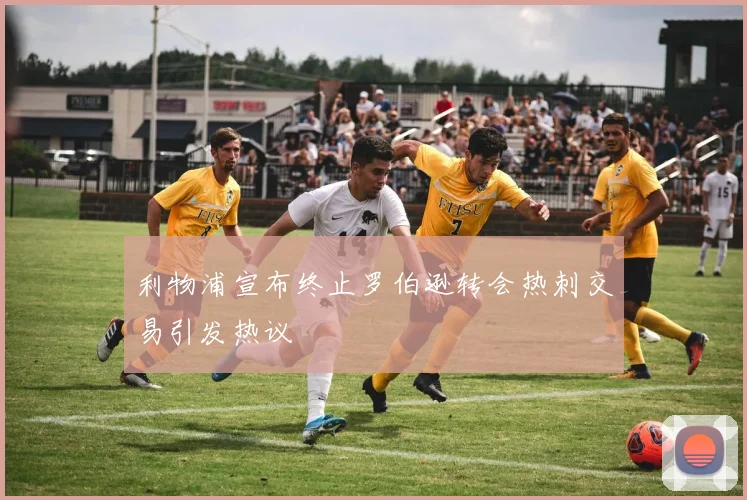 利物浦宣布终止罗伯逊转会热刺交易引发热议