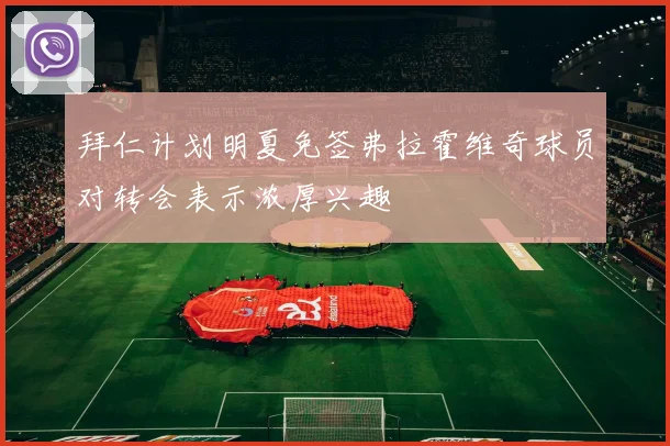 拜仁计划明夏免签弗拉霍维奇球员对转会表示浓厚兴趣