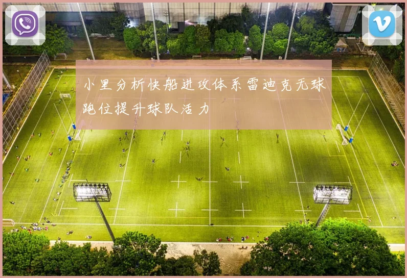 小里分析快船进攻体系雷迪克无球跑位提升球队活力