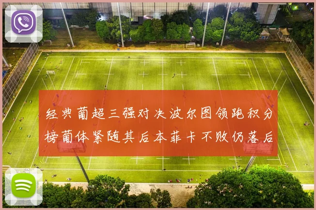 经典葡超三强对决波尔图领跑积分榜葡体紧随其后本菲卡不败仍落后八分